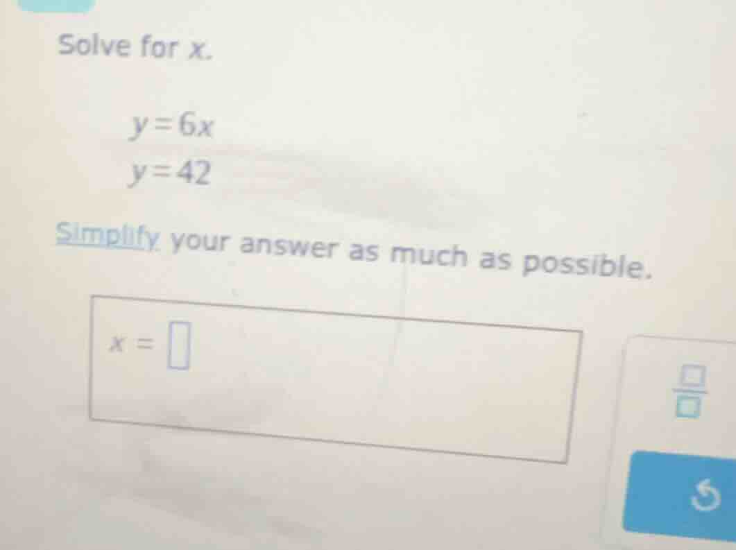 solve for x. y = 6x y = 42 simplify your answer as much as possible. x …