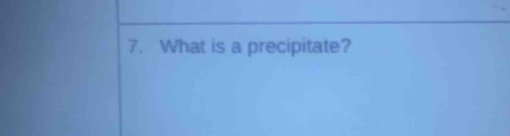 7. what is a precipitate?