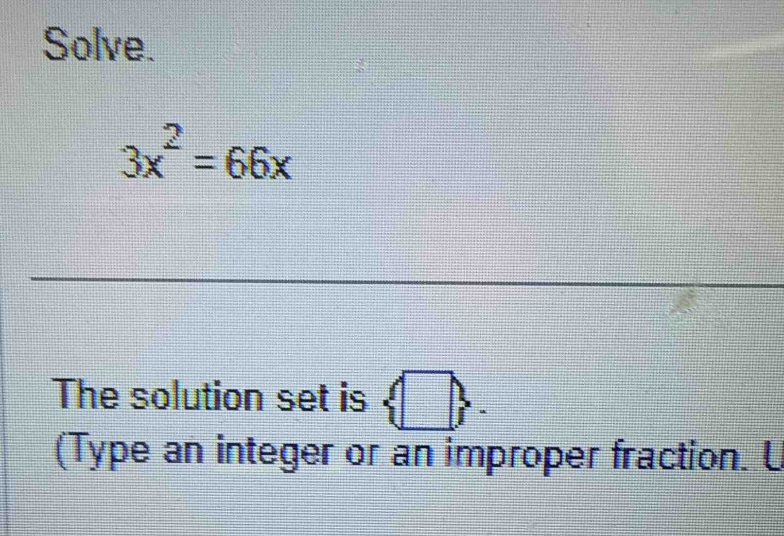 solve. $3x^2 = 66x$ the solution set is {}. (type an integer or an impr…