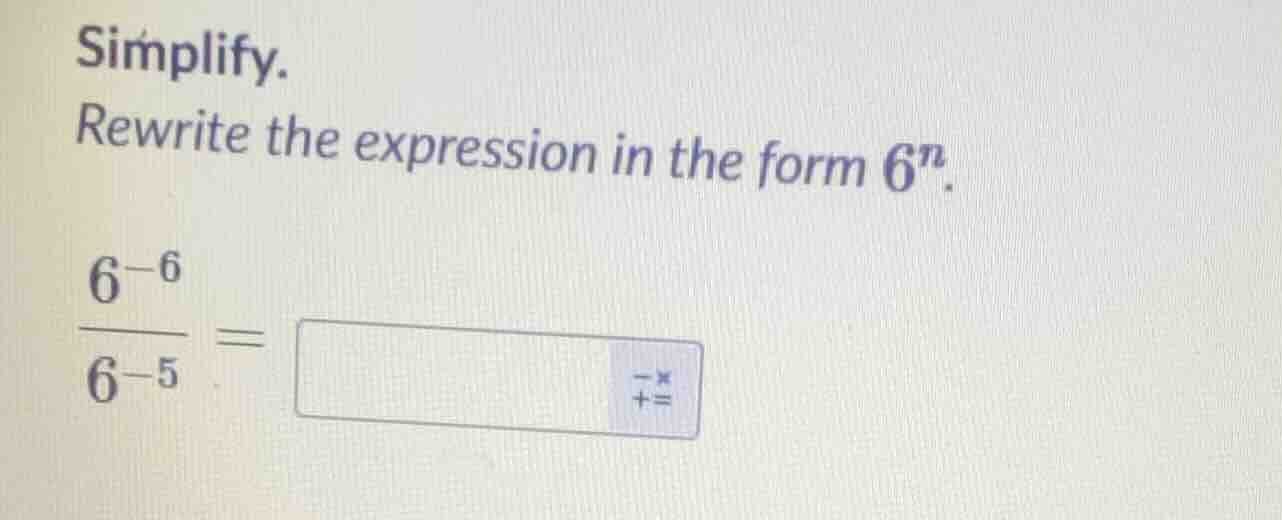 simplify. rewrite the expression in the form $6^n$. \\(\\dfrac{6^{-6}}{…