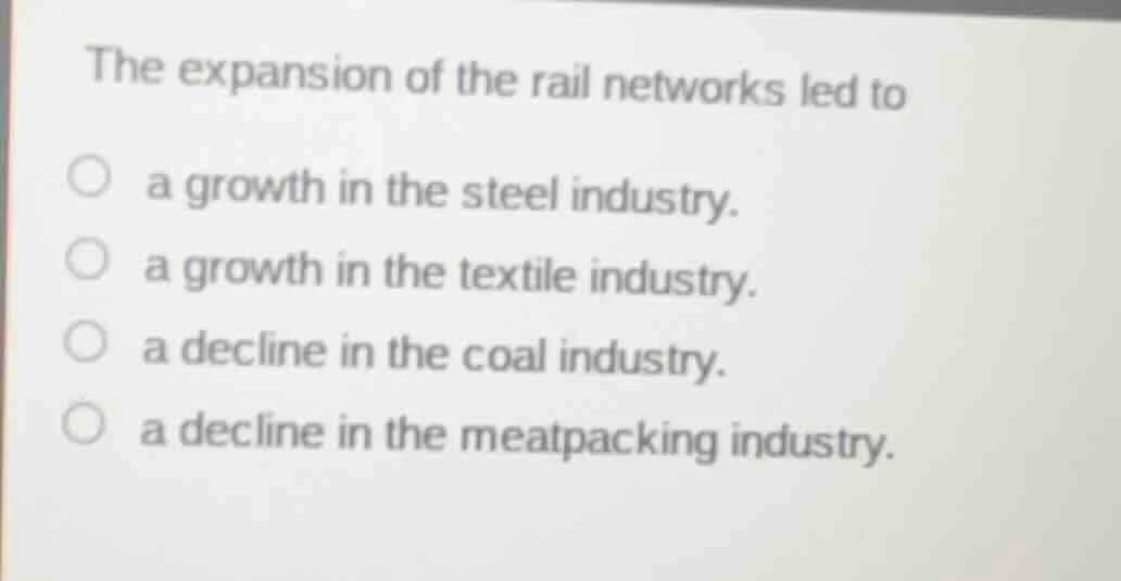 the expansion of the rail networks led to a growth in the steel industr…