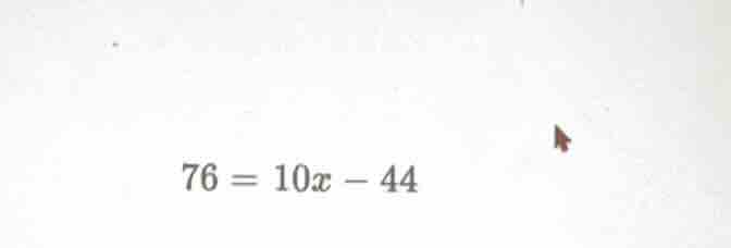 76 = 10x - 44