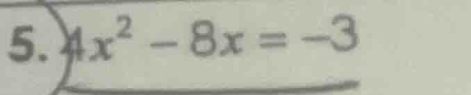 5. $4x^{2}-8x = - 3$