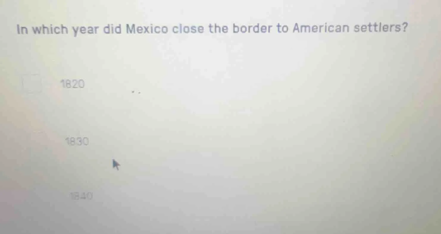 in which year did mexico close the border to american settlers? 1820 18…