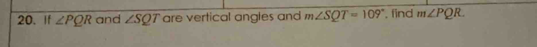 20. if $\\angle pqr$ and $\\angle sqt$ are vertical angles and $m\\angl…