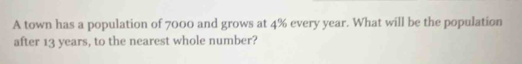 a town has a population of 7000 and grows at 4% every year. what will b…