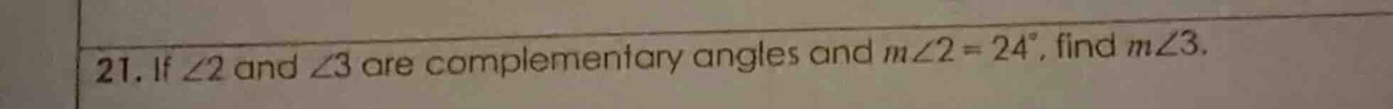 21. if ∠2 and ∠3 are complementary angles and m∠2 = 24°, find m∠3.