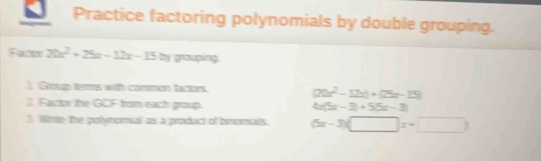 practice factoring polynomials by double grouping. factor (20x^2 + 25x …