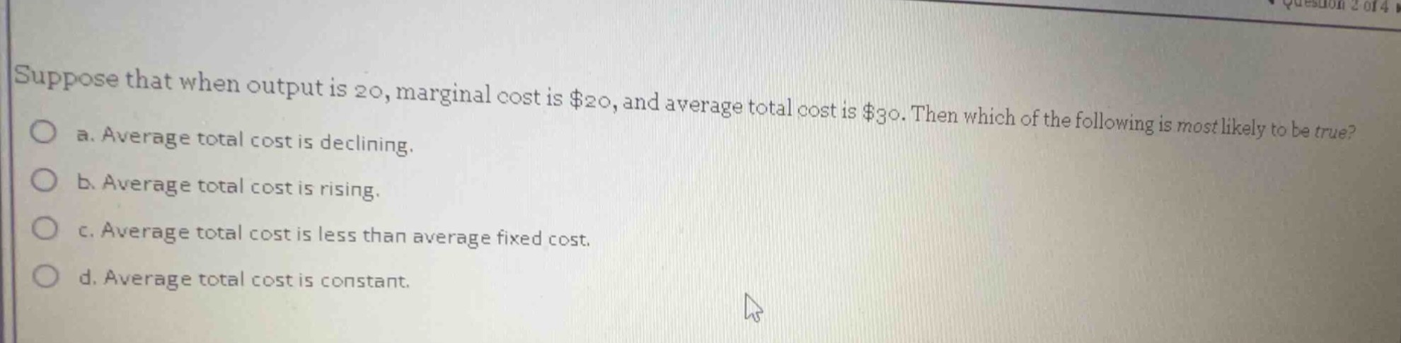 suppose that when output is 20, marginal cost is $20, and average total…