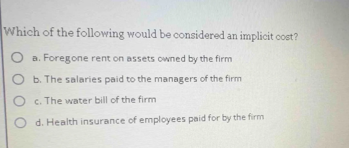 which of the following would be considered an implicit cost? a. foregon…