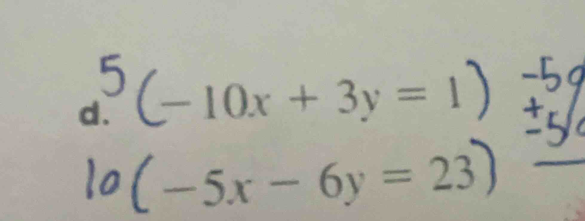 d. 5(-10x + 3y = 1) 10(-5x - 6y = 23)
