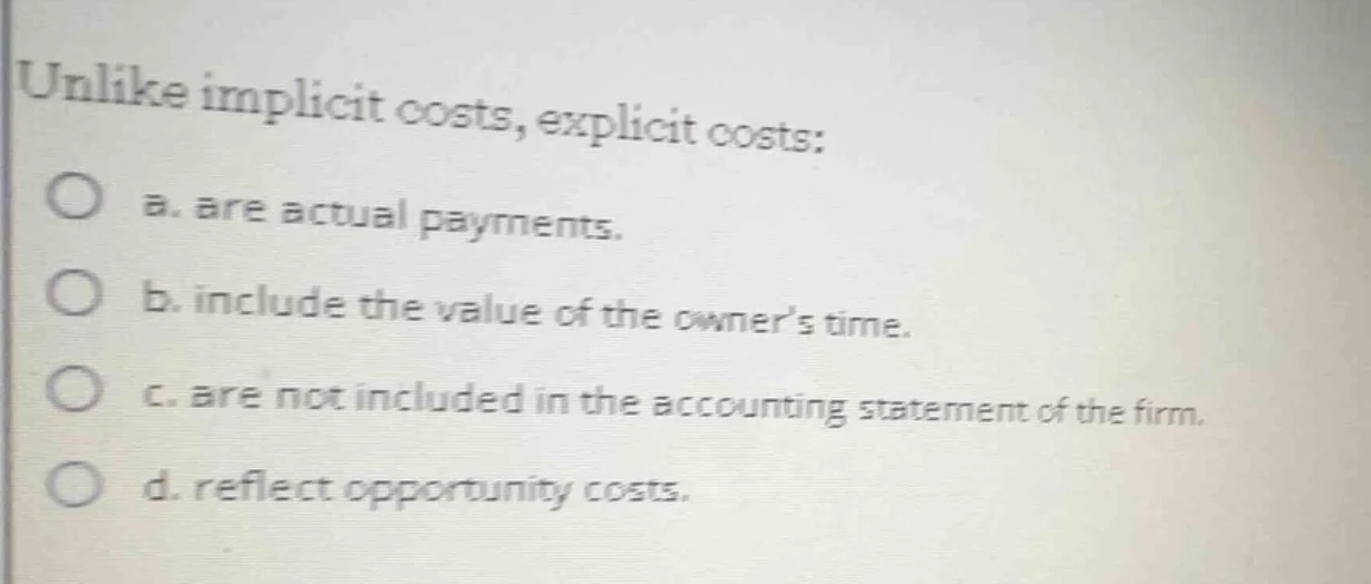unlike implicit costs, explicit costs: a. are actual payments. b. inclu…