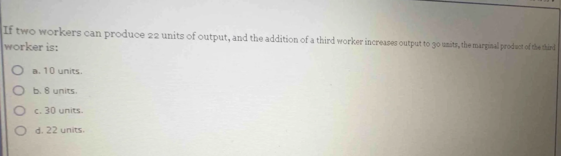 if two workers can produce 22 units of output, and the addition of a th…