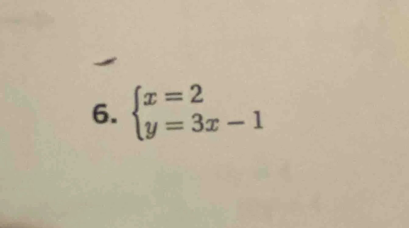 6. \\begin{cases}x = 2 \\\\ y = 3x - 1\\end{cases}