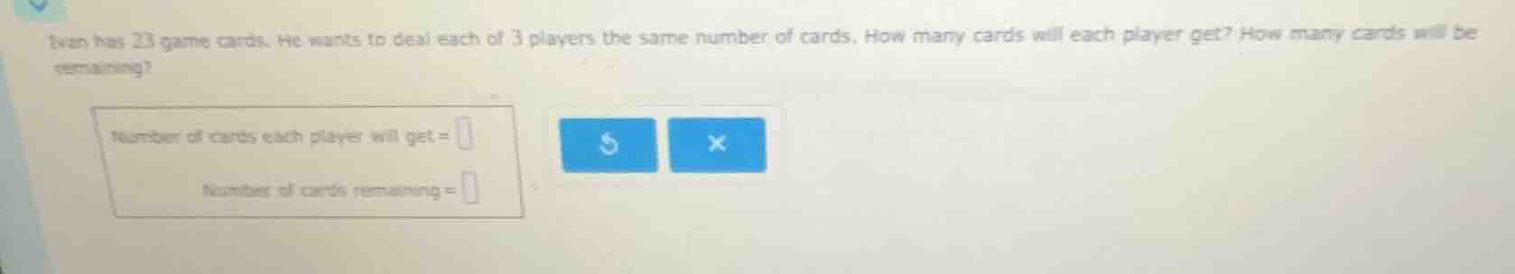 ivan has 23 game cards. he wants to deal each of 3 players the same num…