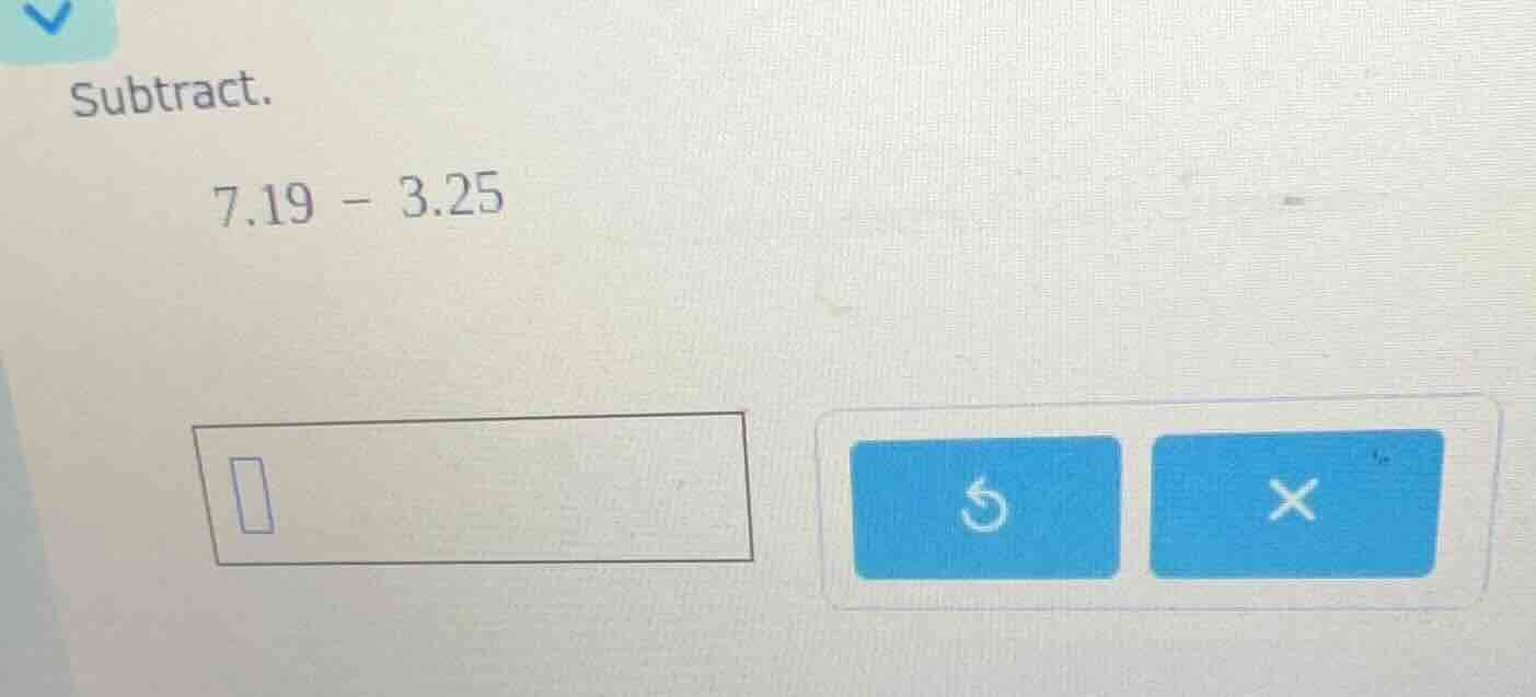subtract. 7.19 - 3.25