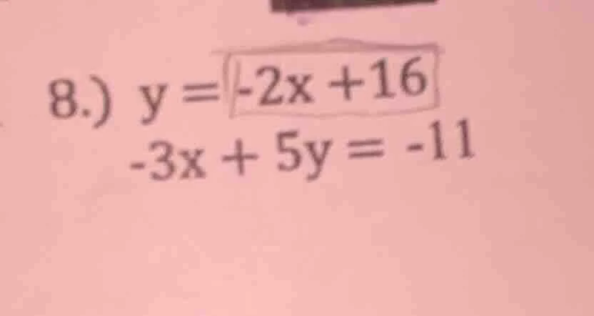 8.) y = -2x + 16 -3x + 5y = -11