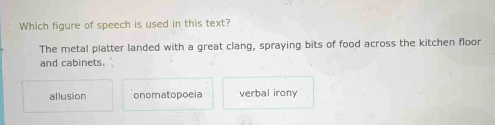 which figure of speech is used in this text? the metal platter landed w…