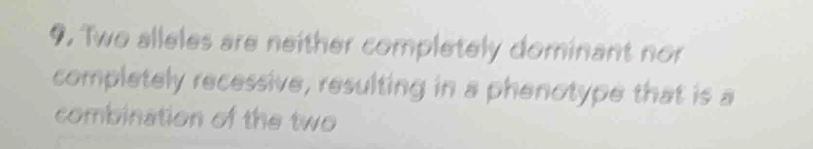 9. two alleles are neither completely dominant nor completely recessive…