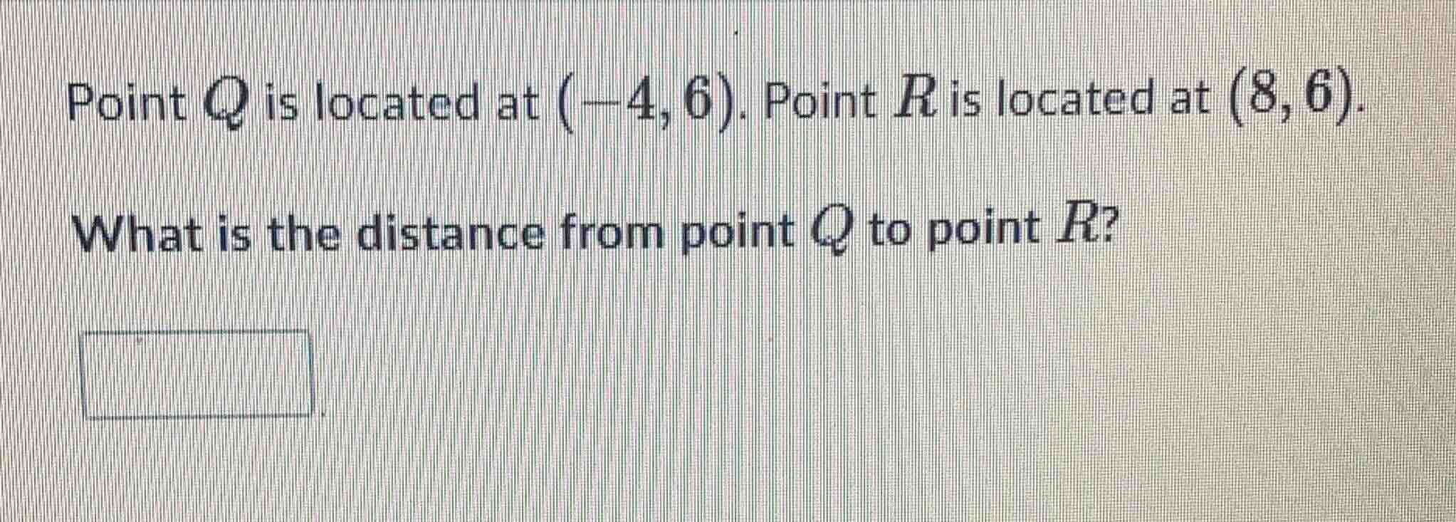 point q is located at (-4, 6). point r is located at (8, 6). what is th…