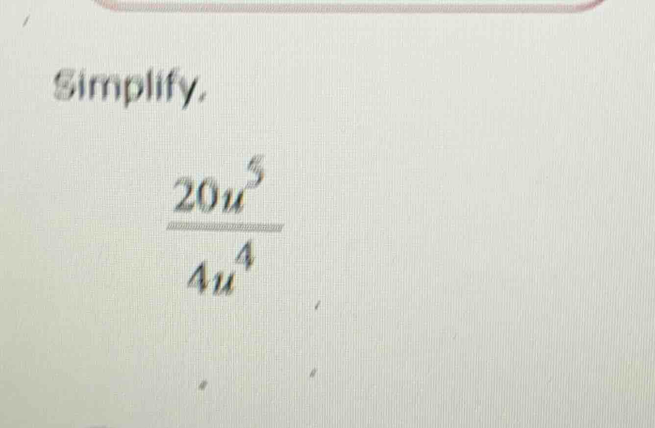 simplify, \\(dfrac{20u^{5}}{4u^{4}}\\)
