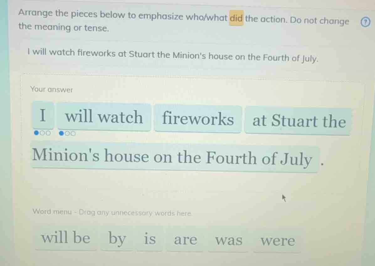 arrange the pieces below to emphasize who/what did the action. do not c…