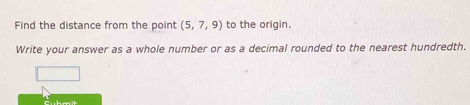 find the distance from the point (5, 7, 9) to the origin. write your an…