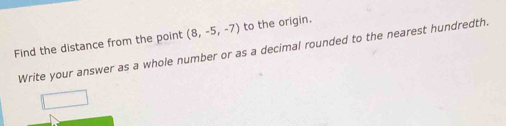 find the distance from the point (8, -5, -7) to the origin.write your a…