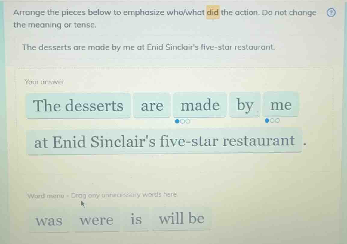 arrange the pieces below to emphasize who/what did the action. do not c…