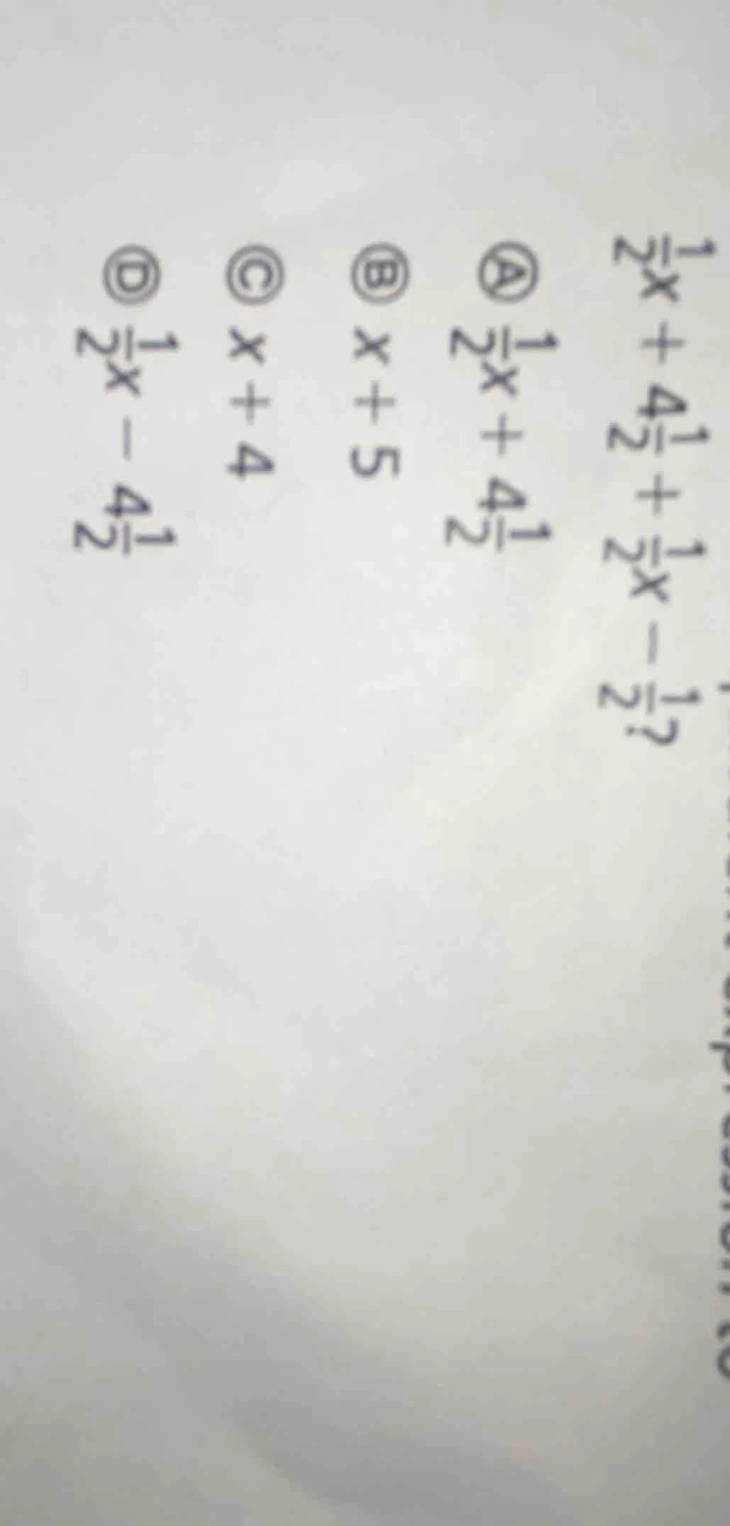 $\\frac{1}{2}x + 4\\frac{1}{2} + \\frac{1}{2}x - \\frac{1}{2}$? a $\\fr…