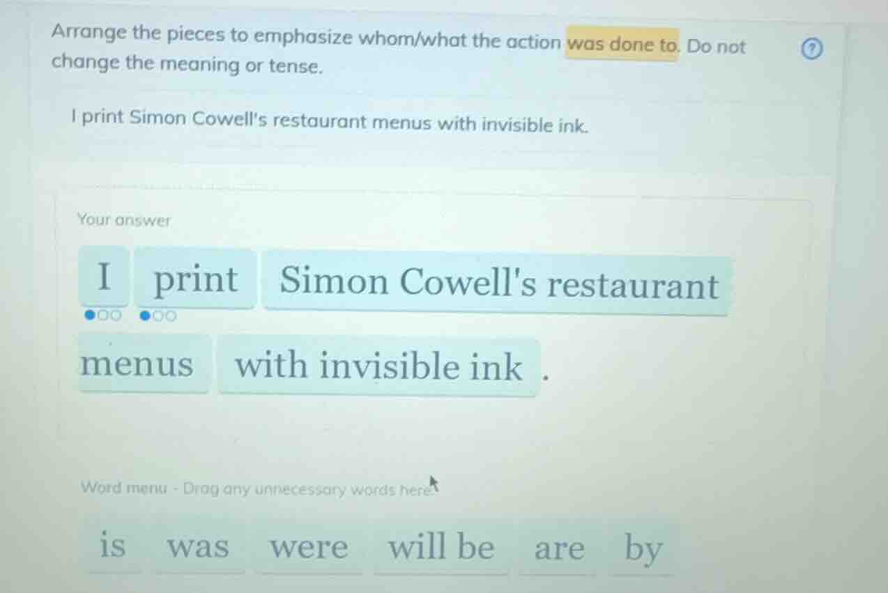 arrange the pieces to emphasize whom/what the action was done to. do no…