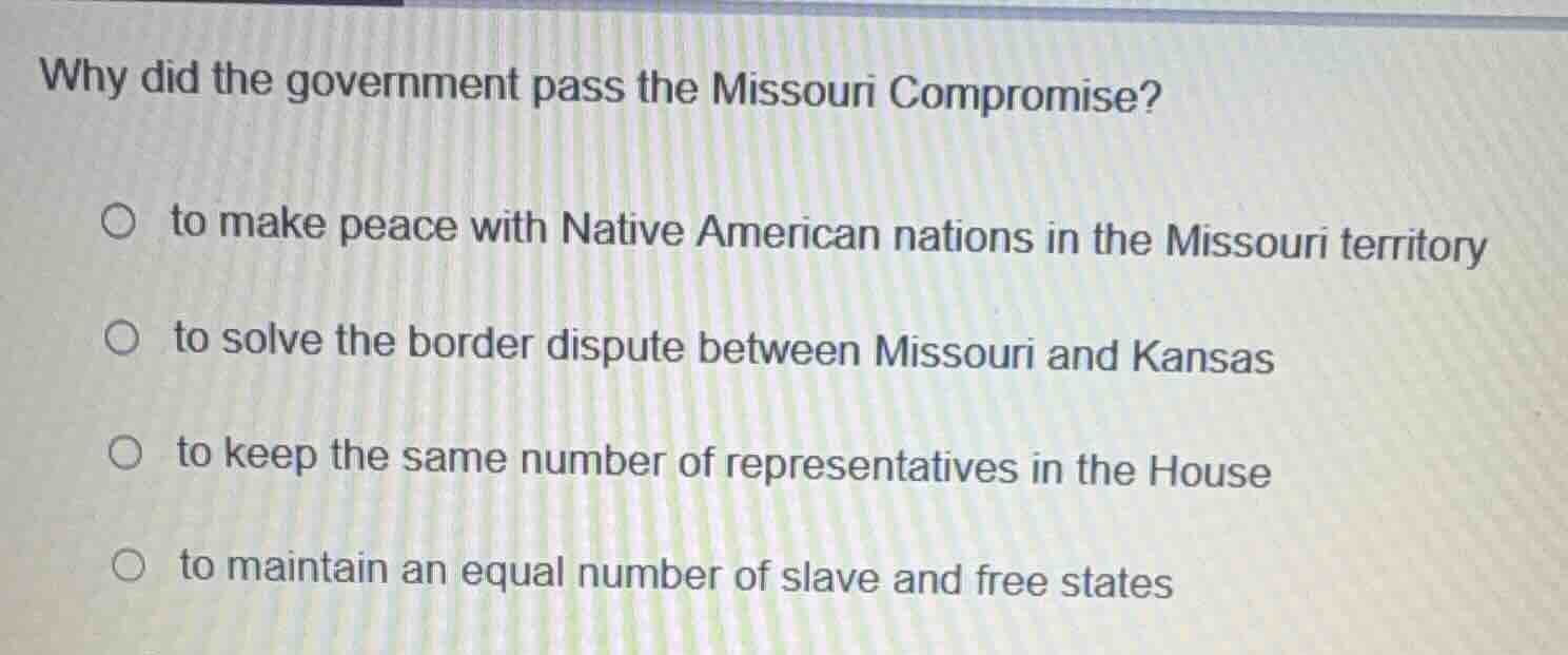 why did the government pass the missouri compromise? to make peace with…