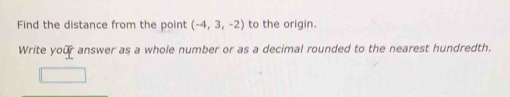 find the distance from the point (-4, 3, -2) to the origin. write your …