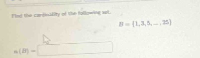 find the cardinality of the following set. b = {1, 3, 5, ..., 25} n(b) =