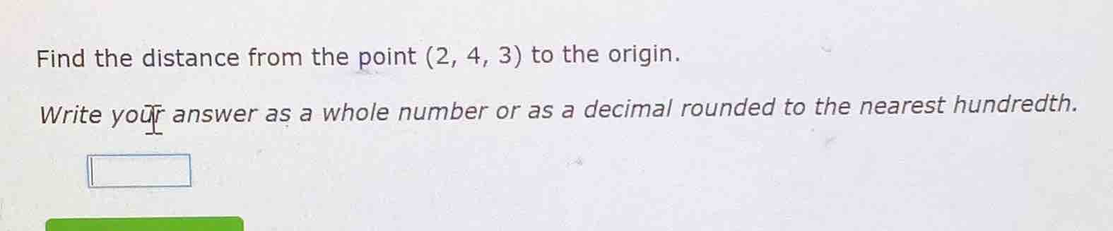 find the distance from the point (2, 4, 3) to the origin. write your an…