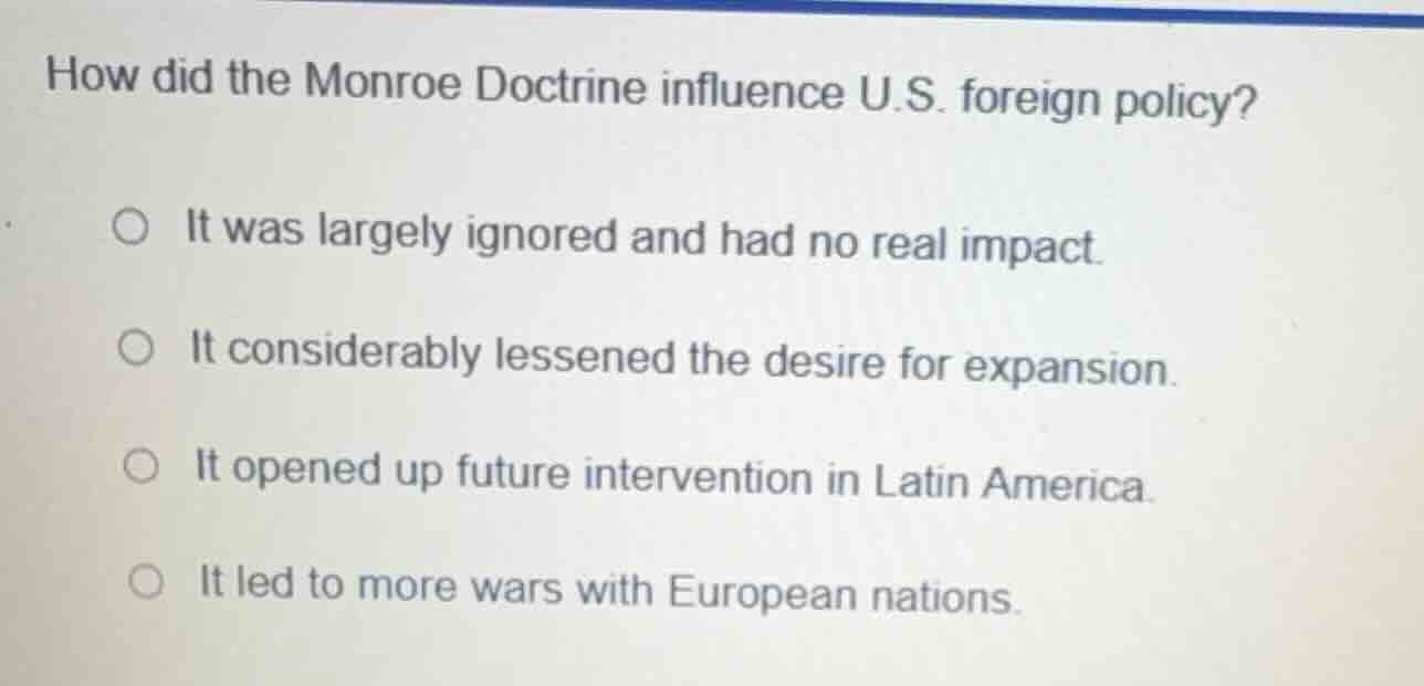 how did the monroe doctrine influence u.s. foreign policy? it was large…