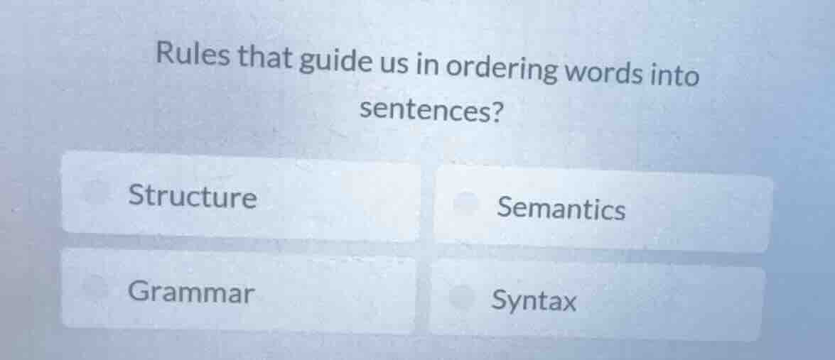 rules that guide us in ordering words into sentences? structure semanti…