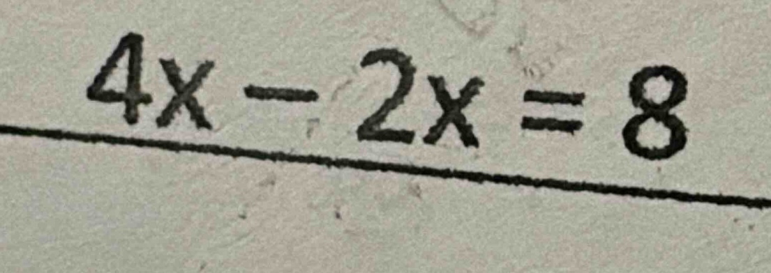 4x - 2x = 8