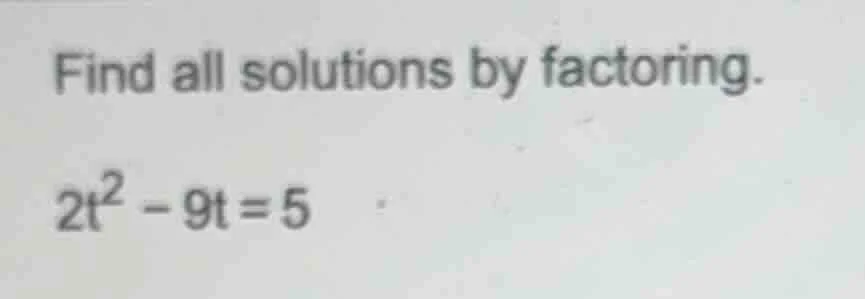 find all solutions by factoring. 2t² - 9t = 5