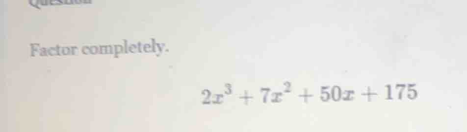 factor completely. \\(2x^3 + 7x^2 + 50x + 175\\)