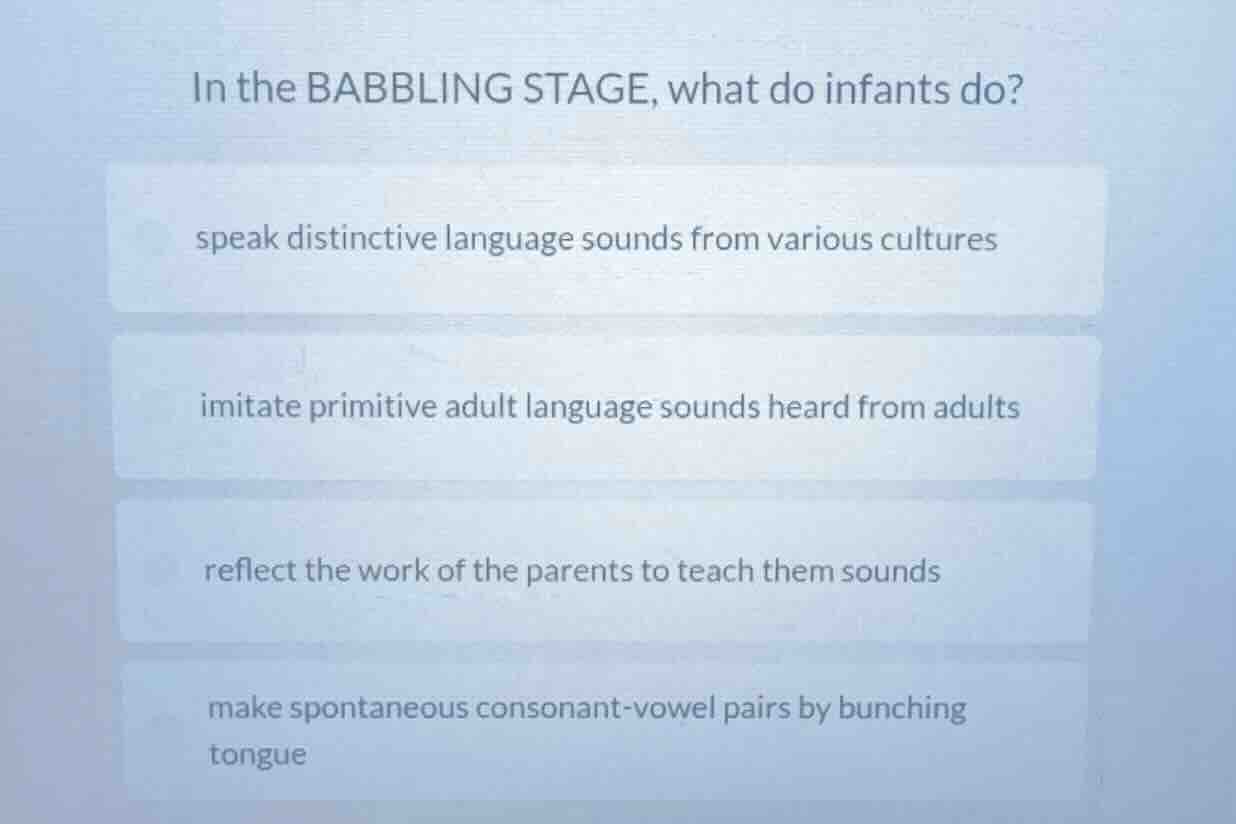 in the babbling stage, what do infants do? speak distinctive language s…