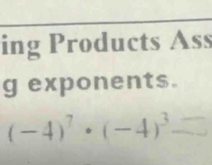 ing products ass g exponents. (-4)^7·(-4)^3 =