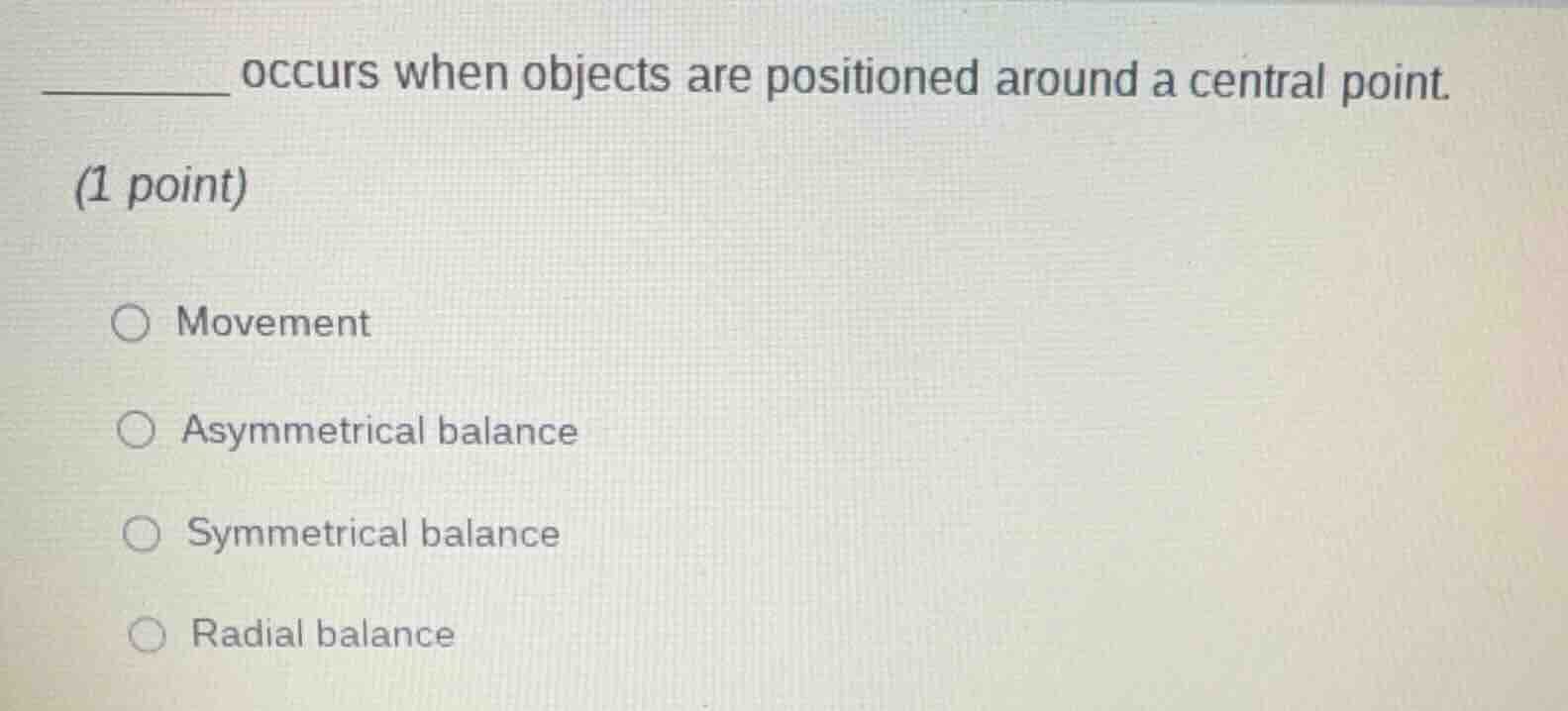 ______ occurs when objects are positioned around a central point. (1 po…