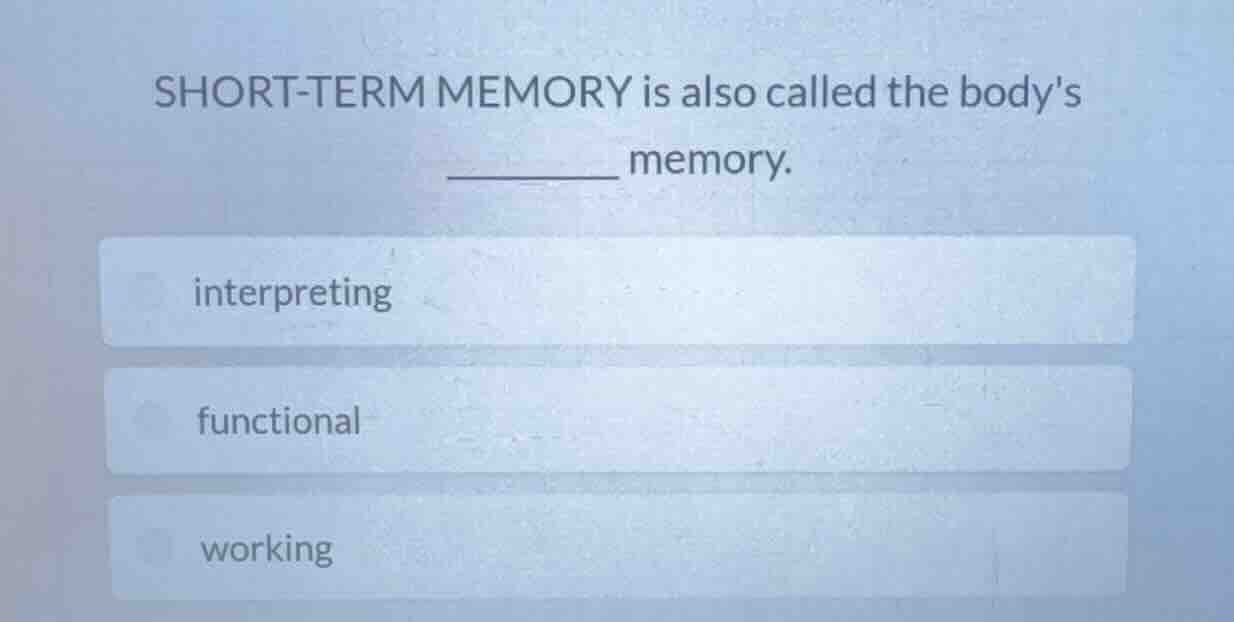 short-term memory is also called the bodys ______ memory. interpreting …