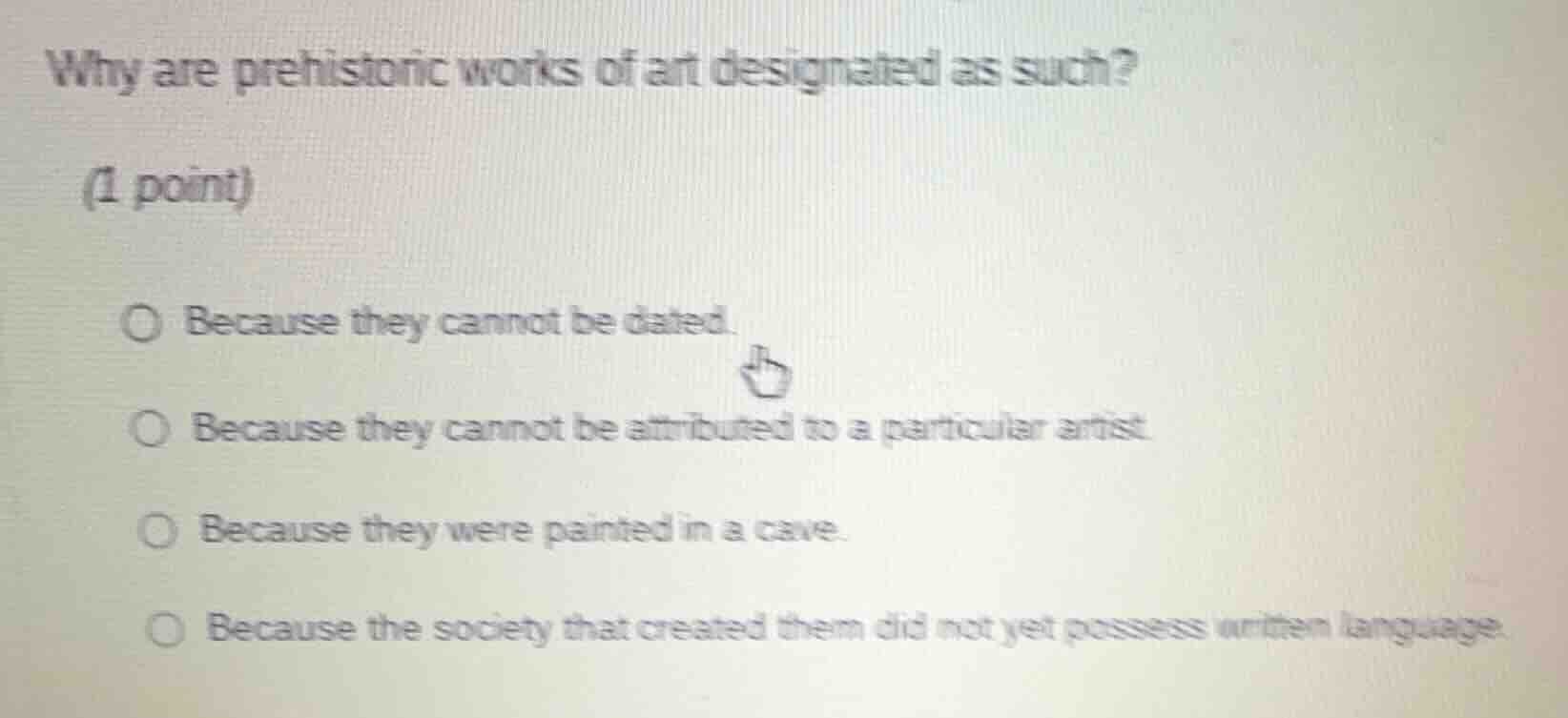 why are prehistoric works of art designated as such? (1 point) because …
