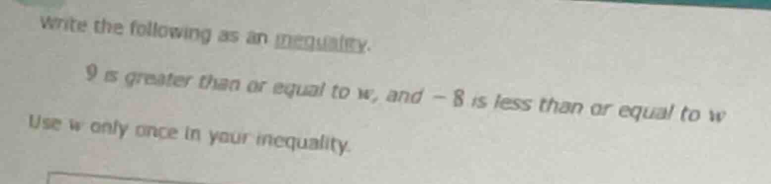 write the following as an inequality. 9 is greater than or equal to w, …