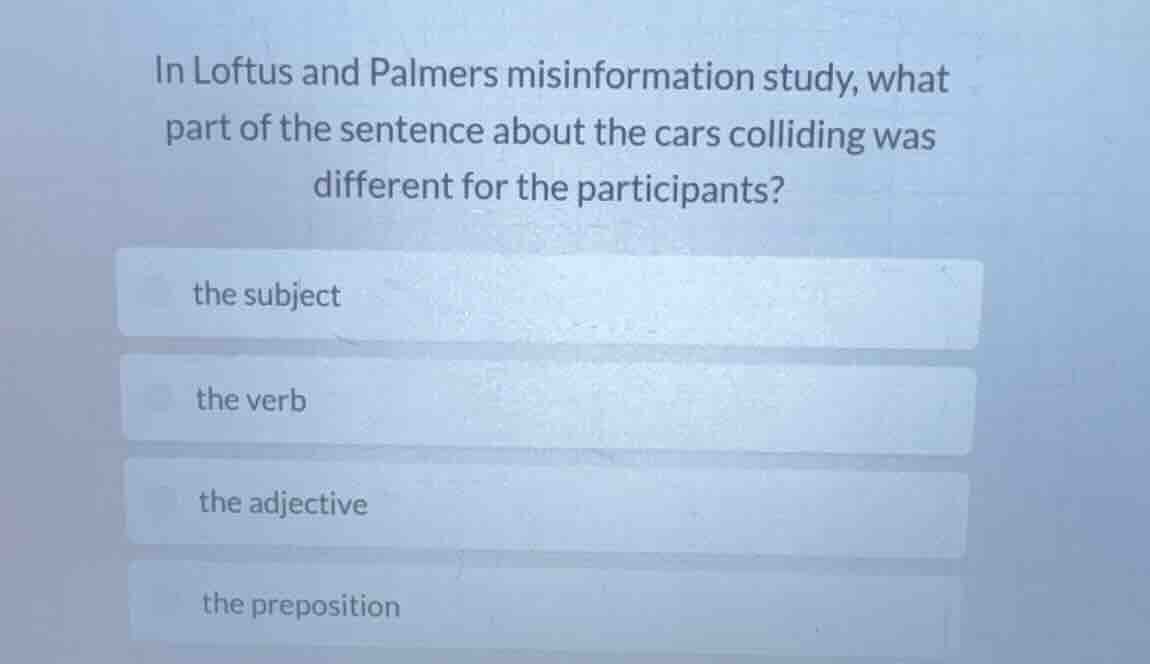 in loftus and palmers misinformation study, what part of the sentence a…