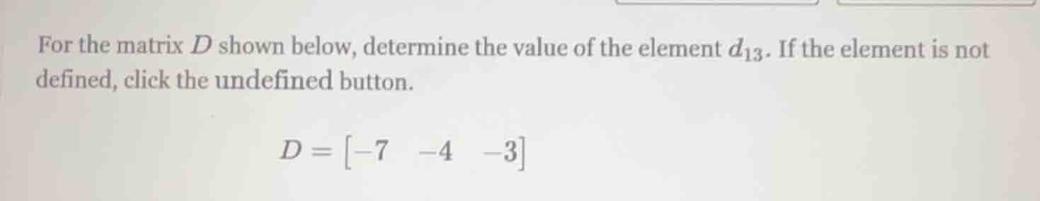 for the matrix d shown below, determine the value of the element ( d_{1…