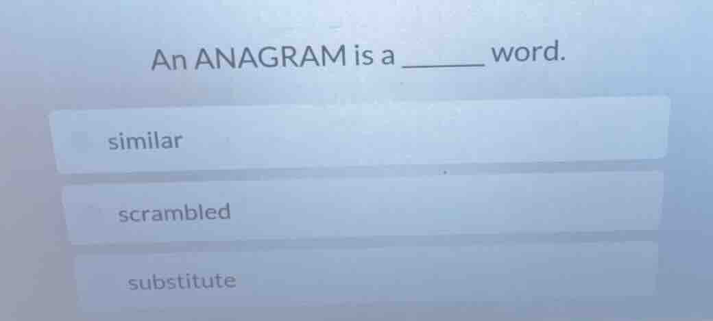 an anagram is a ______ word. similar scrambled substitute