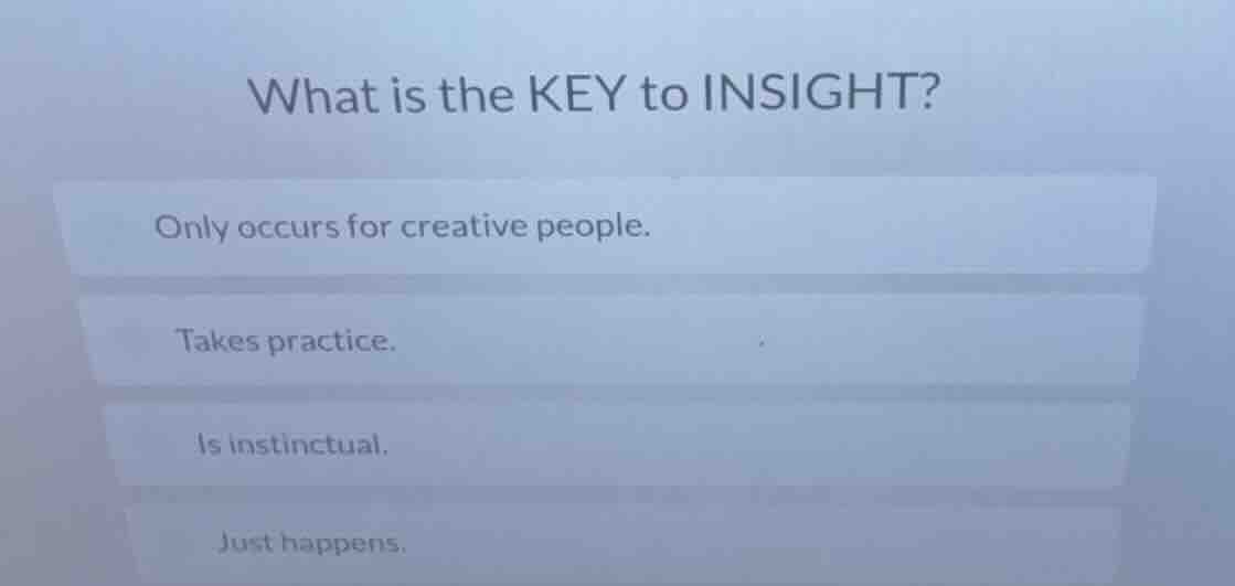 what is the key to insight? only occurs for creative people. takes prac…